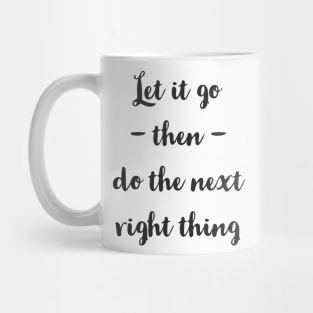 Let It Go Then Do The Next Right Thing Mug